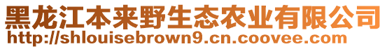 黑龍江本來野生態(tài)農(nóng)業(yè)有限公司