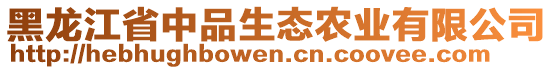 黑龍江省中品生態(tài)農(nóng)業(yè)有限公司