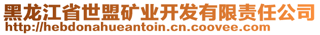 黑龍江省世盟礦業(yè)開發(fā)有限責(zé)任公司