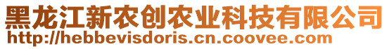 黑龍江新農(nóng)創(chuàng)農(nóng)業(yè)科技有限公司