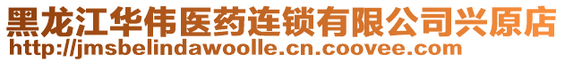 黑龍江華偉醫藥連鎖有限公司興原店