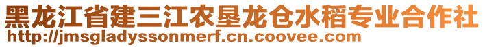 黑龍江省建三江農(nóng)墾龍倉水稻專業(yè)合作社