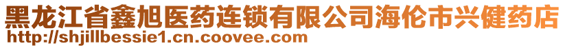 黑龍江省鑫旭醫(yī)藥連鎖有限公司海倫市興健藥店