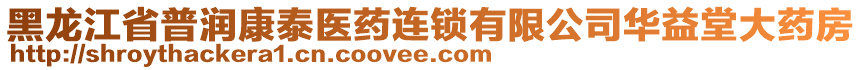 黑龍江省普潤康泰醫(yī)藥連鎖有限公司華益堂大藥房