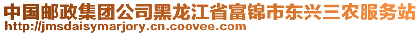 中國郵政集團公司黑龍江省富錦市東興三農服務站