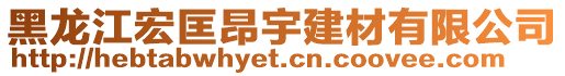 黑龙江宏匡昂宇建材有限公司