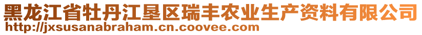 黑龍江省牡丹江墾區(qū)瑞豐農(nóng)業(yè)生產(chǎn)資料有限公司