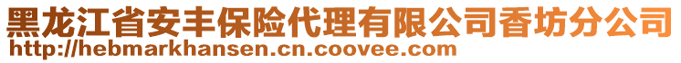 黑龍江省安豐保險(xiǎn)代理有限公司香坊分公司