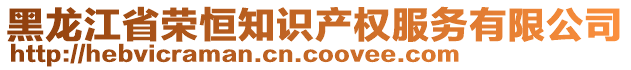 黑龍江省榮恒知識產(chǎn)權(quán)服務(wù)有限公司