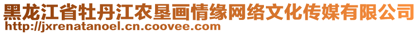 黑龍江省牡丹江農(nóng)墾畫情緣網(wǎng)絡(luò)文化傳媒有限公司