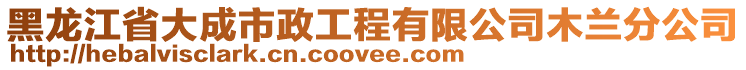 黑龍江省大成市政工程有限公司木蘭分公司