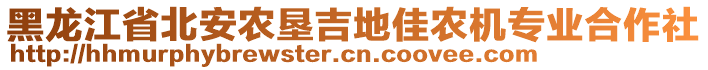 黑龍江省北安農(nóng)墾吉地佳農(nóng)機(jī)專業(yè)合作社