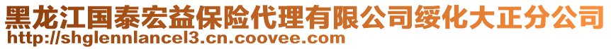 黑龍江國(guó)泰宏益保險(xiǎn)代理有限公司綏化大正分公司