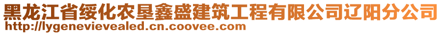 黑龍江省綏化農(nóng)墾鑫盛建筑工程有限公司遼陽(yáng)分公司