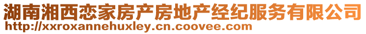 湖南湘西戀家房產(chǎn)房地產(chǎn)經(jīng)紀(jì)服務(wù)有限公司