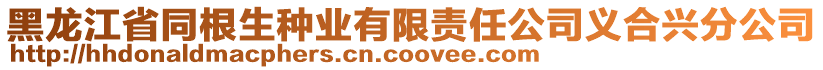 黑龍江省同根生種業(yè)有限責(zé)任公司義合興分公司