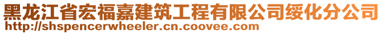 黑龍江省宏福嘉建筑工程有限公司綏化分公司