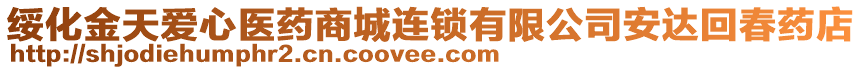 綏化金天愛心醫(yī)藥商城連鎖有限公司安達(dá)回春藥店