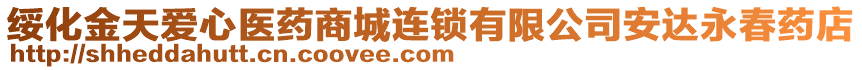 綏化金天愛心醫(yī)藥商城連鎖有限公司安達永春藥店