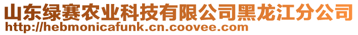 山東綠賽農(nóng)業(yè)科技有限公司黑龍江分公司