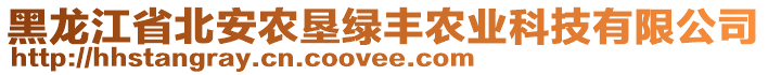 黑龍江省北安農(nóng)墾綠豐農(nóng)業(yè)科技有限公司