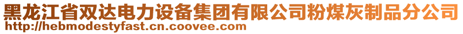 黑龍江省雙達(dá)電力設(shè)備集團(tuán)有限公司粉煤灰制品分公司