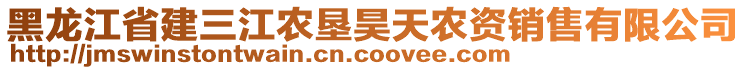 黑龍江省建三江農墾昊天農資銷售有限公司