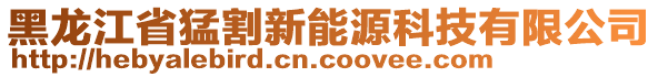 黑龍江省猛割新能源科技有限公司