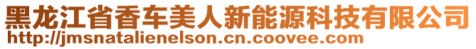 黑龍江省香車(chē)美人新能源科技有限公司