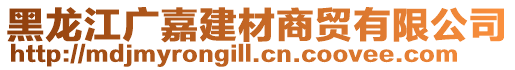 黑龍江廣嘉建材商貿有限公司