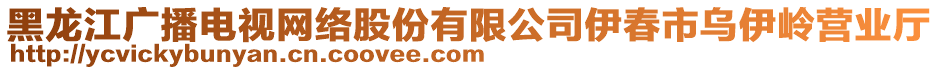 黑龍江廣播電視網(wǎng)絡(luò)股份有限公司伊春市烏伊嶺營(yíng)業(yè)廳