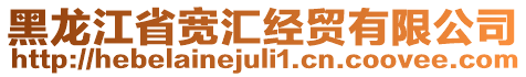 黑龍江省寬匯經(jīng)貿(mào)有限公司