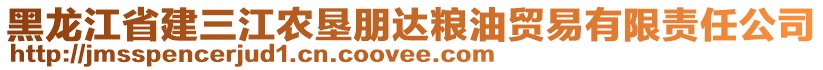 黑龍江省建三江農(nóng)墾朋達(dá)糧油貿(mào)易有限責(zé)任公司