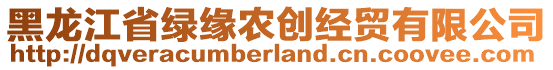 黑龍江省綠緣農(nóng)創(chuàng)經(jīng)貿(mào)有限公司