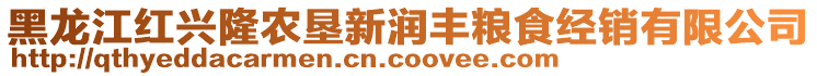 黑龍江紅興隆農(nóng)墾新潤豐糧食經(jīng)銷有限公司