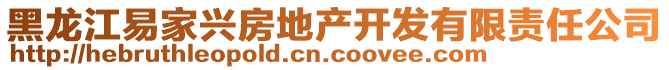 黑龍江易家興房地產(chǎn)開發(fā)有限責(zé)任公司