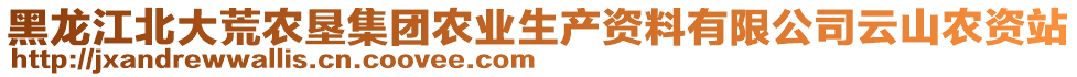 黑龍江北大荒農(nóng)墾集團(tuán)農(nóng)業(yè)生產(chǎn)資料有限公司云山農(nóng)資站