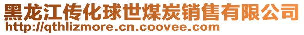 黑龍江傳化球世煤炭銷售有限公司