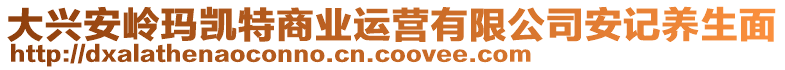 大興安嶺瑪凱特商業(yè)運(yùn)營(yíng)有限公司安記養(yǎng)生面