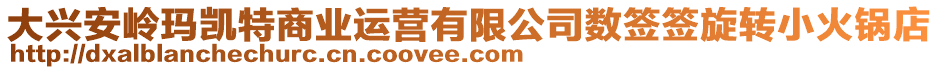 大興安嶺瑪凱特商業(yè)運營有限公司數(shù)簽簽旋轉(zhuǎn)小火鍋店