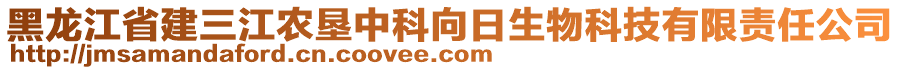 黑龙江省建三江农垦中科向日生物科技有限责任公司