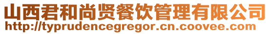 山西君和尚賢餐飲管理有限公司