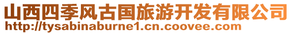 山西四季風(fēng)古國(guó)旅游開發(fā)有限公司