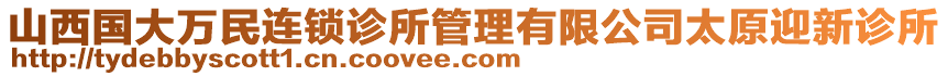 山西國大萬民連鎖診所管理有限公司太原迎新診所