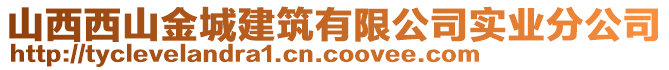 山西西山金城建筑有限公司实业分公司