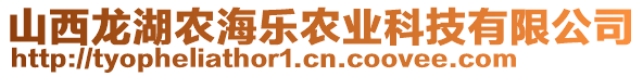 山西龍湖農(nóng)海樂農(nóng)業(yè)科技有限公司