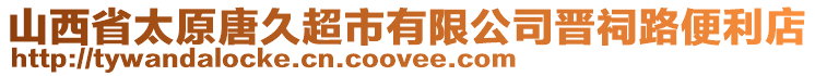 山西省太原唐久超市有限公司晉祠路便利店