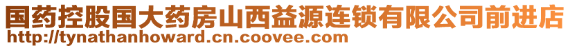 國(guó)藥控股國(guó)大藥房山西益源連鎖有限公司前進(jìn)店