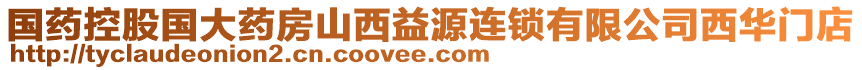 國藥控股國大藥房山西益源連鎖有限公司西華門店