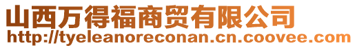 山西萬得福商貿(mào)有限公司